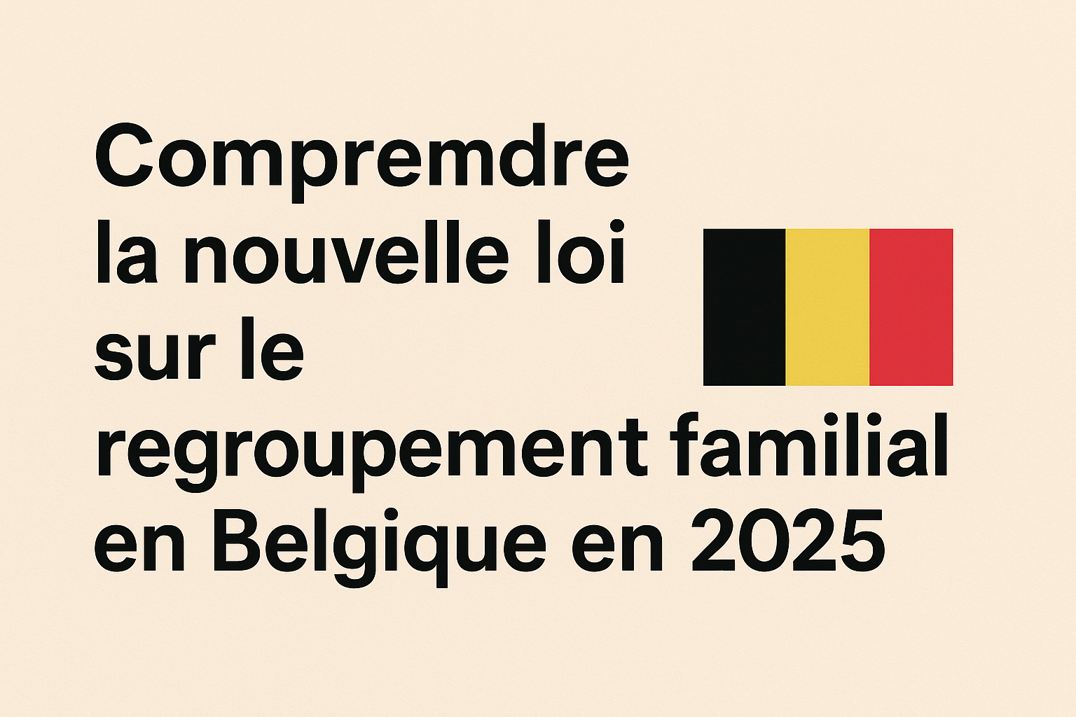 Comprendre la nouvelle loi sur le regroupement familial en Belgique en 2025